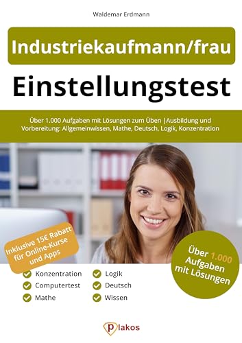 Einstellungstest Industriekaufmann/frau: Über 1.000 Aufgaben mit Lösungen zum Üben | Ausbildung und Vorbereitung: Allgemeinwissen, Mathe, Deutsch, ... Mathe, Deutsch, Logik, Konzentration von Plakos GmbH