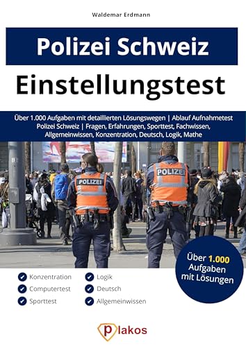 Einstellungstest Polizei Schweiz: Über 1.000 Aufgaben mit Lösungen | Ablauf Aufnahmetest | Fragen, Erfahrungen, Sporttest, Fachwissen, Allgemeinwissen, Konzentration, Deutsch, Logik, Mathe von Plakos GmbH