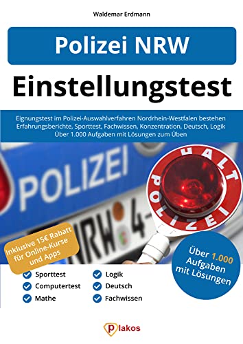 Polizei NRW Einstellungstest: Eignungstest im Polizei-Auswahlverfahren Nordrhein-Westfalen bestehen | Über 1.000 Aufgaben üben | Ablauf, Sporttest, Erfahrungsberichte, Fachwissen, Konzentration, Logik