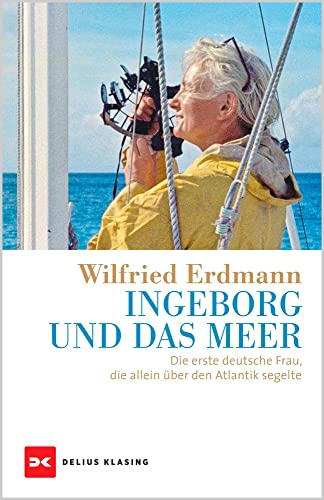Ingeborg und das Meer: Die erste deutsche Frau, die allein über den Atlantik segelte von Delius Klasing Verlag