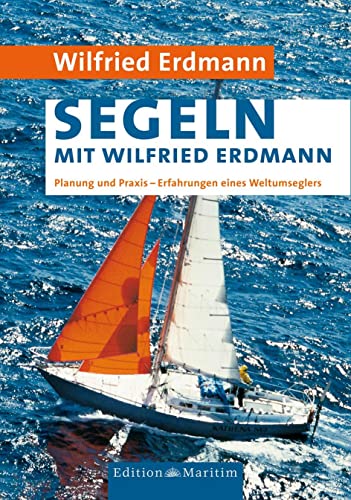 Segeln mit Wilfried Erdmann: Planung und Praxis / Erfahrungen eines Weltumseglers Segeln mit Wilfried Erdmann: Planung und Praxis / Erfahrungen eines Weltumseglers