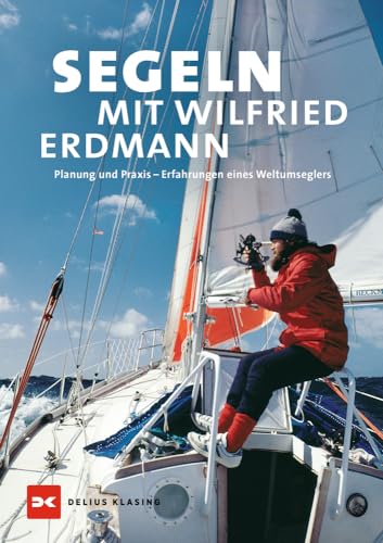 Segeln mit Wilfried Erdmann: Planung und Praxis – Erfahrungen eines Weltumseglers von Delius Klasing Verlag