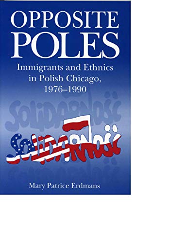 Opposite Poles: Immigrants and Ethnics in Polish Chicago, 1976-1990 Opposite Poles: Immigrants and Ethnics in Polish Chicago, 1976-1990 von Penn State University Press