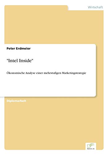 "Intel Inside": Ökonomische Analyse einer mehrstufigen Marketingstrategie "Intel Inside": Ökonomische Analyse einer mehrstufigen Marketingstrategie von Diplomarbeiten Agentur