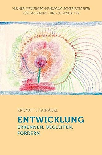 Entwicklung erkennen, begleiten, fördern: Kleiner medizinisch-pädagogischer Ratgeber für das Kindes- und Jugendalter