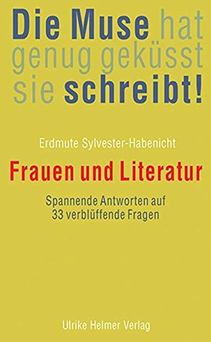 Die Muse hat genug geküsst, sie schreibt!: Frauen und Literatur. Spannende Antworten auf 33 verblüffende Fragen Die Muse hat genug geküsst, sie schreibt!: Frauen und Literatur. Spannende Antworten auf 33 verblüffende Fragen von ULRIKE HELMER VERLAG