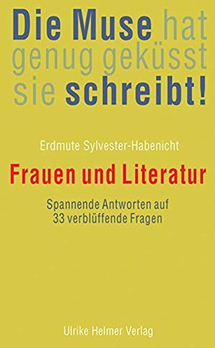 Die Muse hat genug geküsst, sie schreibt!: Frauen und Literatur. Spannende Antworten auf 33 verblüffende Fragen von Helmer Ulrike