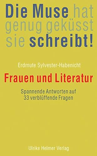 Die Muse hat genug geküsst, sie schreibt!: Frauen und Literatur. Spannende Antworten auf 33 verblüffende Fragen