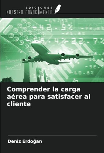 Comprender la carga aérea para satisfacer al cliente von Ediciones Nuestro Conocimiento