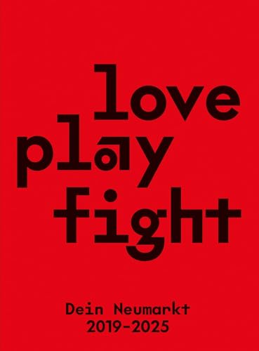 Love Play Fight: Dein Neumarkt 2019-2025 Love Play Fight: Dein Neumarkt 2019-2025 von Theater der Zeit