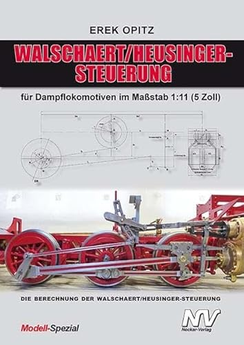 WALSCHAERT/HEUSINGER-STERUERUNG: für Dampflokomotiven im Maßstab 1.11 (5 Zoll) (Modell-Spezial) von Neckar-Verlag