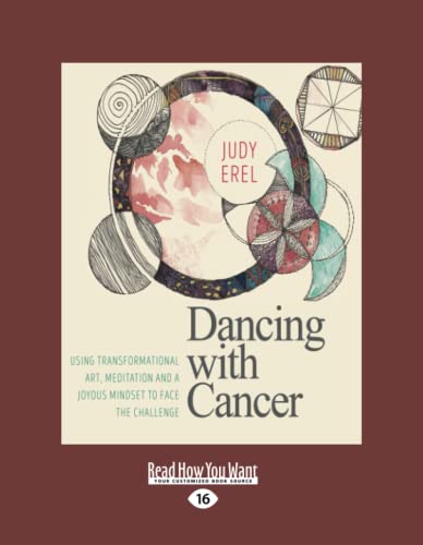 Dancing with Cancer: Using Transformational Art, Meditation and a Joyous Mindset to Face the Challenge [large print edition]
