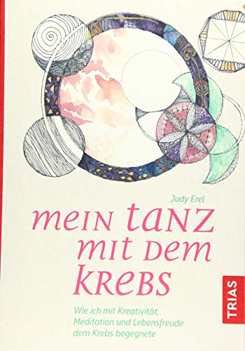 Mein Tanz mit dem Krebs: Wie ich mit Kreativität, Meditation und Lebensfreude dem Krebs begegnete