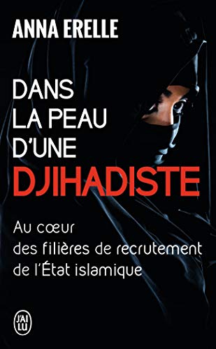 Dans la peau d'une djihadiste: Au coeur des filières de recrutement de l'Etat islamique Dans la peau d'une djihadiste: Au coeur des filières de recrutement de l'Etat islamique