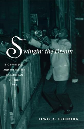 Swingin' the Dream: Big Band Jazz and the Rebirth of American Culture von University of Chicago Press