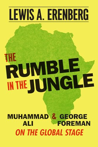 The Rumble in the Jungle: Muhammad Ali and George Foreman on the Global Stage von University of Chicago Press