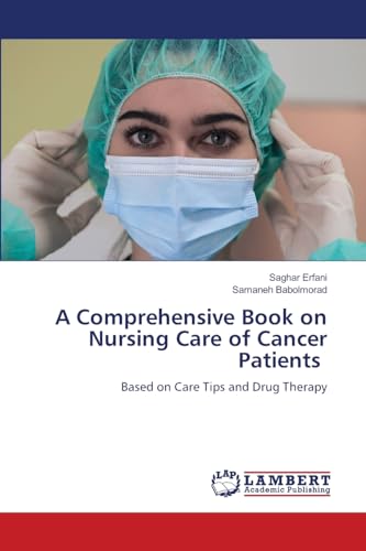 A Comprehensive Book on Nursing Care of Cancer Patients: Based on Care Tips and Drug Therapy von LAP LAMBERT Academic Publishing