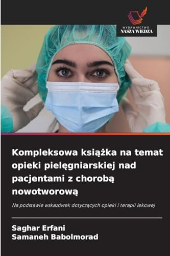 Kompleksowa książka na temat opieki pielęgniarskiej nad pacjentami z chorobą nowotworową: Na podstawie wskazówek dotyczących opieki i terapii lekowej: ... dotycz¿cych opieki i terapii lekowej von Wydawnictwo Nasza Wiedza