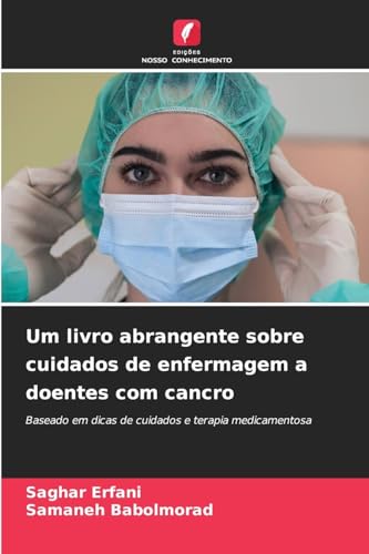 Um livro abrangente sobre cuidados de enfermagem a doentes com cancro: Baseado em dicas de cuidados e terapia medicamentosa von Edições Nosso Conhecimento