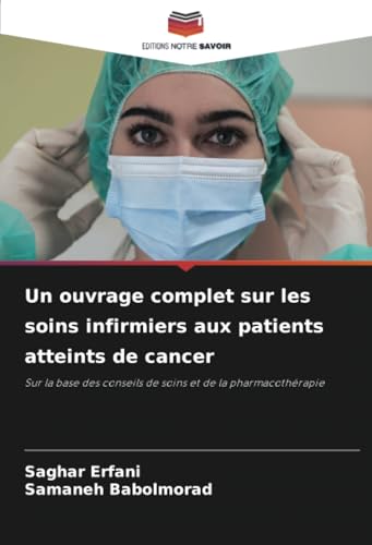 Un ouvrage complet sur les soins infirmiers aux patients atteints de cancer: Sur la base des conseils de soins et de la pharmacothérapie von Editions Notre Savoir