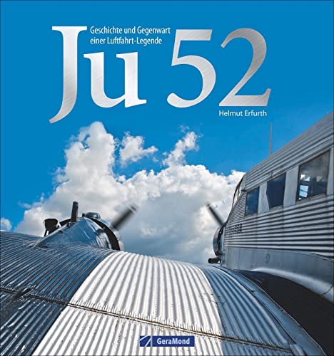 Ju 52: Geschichte und Gegenwart einer Luftfahrtlegende. Flugzeuglegende der Junkers Flugzeugwerke. Entwicklung, Varianten, technische Daten: Alles über »Tante Ju« in einem Bildband zum Träumen