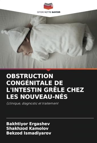 OBSTRUCTION CONGÉNITALE DE L'INTESTIN GRÊLE CHEZ LES NOUVEAU-NÉS: (clinique, diagnostic et traitement von Editions Notre Savoir