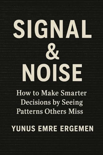 Signal & Noise: How to Make Smarter Decisions by Seeing Patterns Others Miss von Independently published