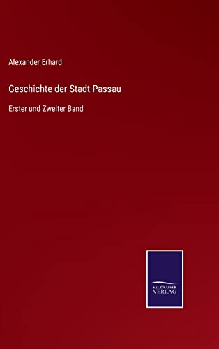 Geschichte der Stadt Passau: Erster und Zweiter Band von Outlook
