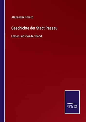 Geschichte der Stadt Passau: Erster und Zweiter Band von Outlook