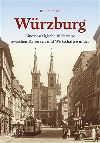 Historischer Bildband: Würzburg. Eine nostalgische Bilderreise zwischen Kaiserzeit und Wirtschaftswunder: Historische Fotografien dokumentieren Kriegszestörung und Wiederaufbau. (Sutton Archivbilder)