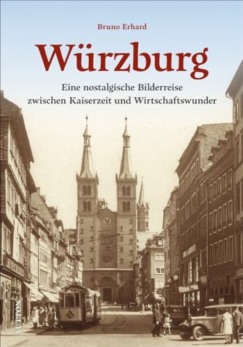 Historischer Bildband: Würzburg. Eine nostalgische Bilderreise zwischen Kaiserzeit und Wirtschaftswunder: Historische Fotografien dokumentieren Kriegszestörung und Wiederaufbau. (Sutton Archivbilder)