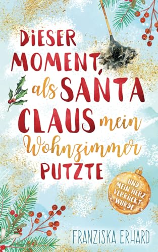 Dieser Moment, als Santa Claus mein Wohnzimmer putzte und mein Herz verrückt wurde (Santa-Reihe, Band 1) Dieser Moment, als Santa Claus mein Wohnzimmer putzte und mein Herz verrückt wurde (Santa-Reihe, Band 1)