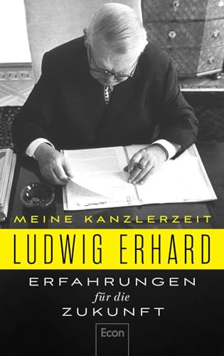 Erfahrungen für die Zukunft: Meine Kanzlerzeit | Die politischen Memoiren des Begründers der Sozialen Marktwirtschaft Erfahrungen für die Zukunft: Meine Kanzlerzeit | Die politischen Memoiren des Begründers der Sozialen Marktwirtschaft