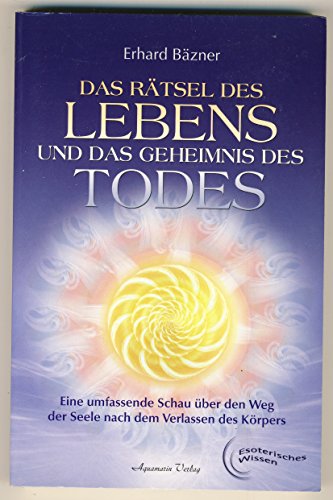 Das Rätsel des Lebens und das Geheimnis des Todes: Eine umfassende Schau über den Weg der Seele nach dem Verlassen des Körpers von Aquamarin