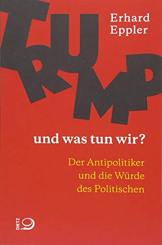 Trump – und was tun wir?: Der Antipolitiker und die Würde des Politischen