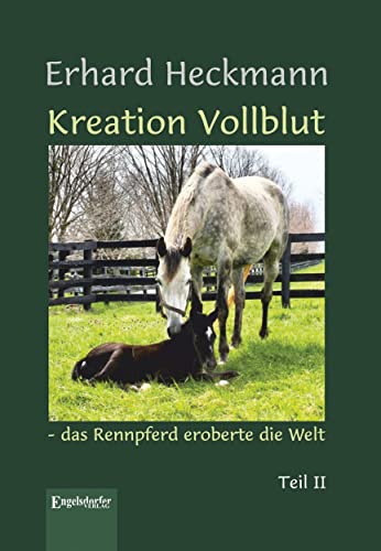 Kreation Vollblut - das Rennpferd eroberte die Welt: Teil II von Engelsdorfer Verlag