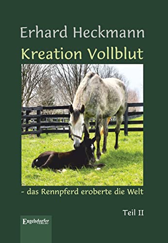 Kreation Vollblut – das Rennpferd eroberte die Welt: Teil II von Engelsdorfer Verlag