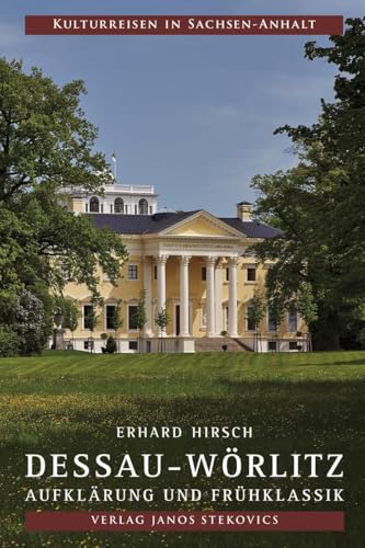 Dessau-Wörlitz Aufklärung und Frühklassik: Zierde und Inbegriff des 18. Jahrhunderts (Kulturreisen in Sachsen-Anhalt) von Stekovics, Janos