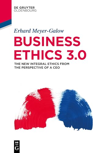 Business Ethics 3.0: The New Integral Ethics from the Perspective of a CEO von Walter de Gruyter