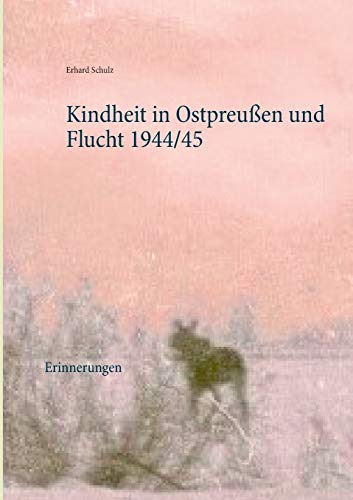 Kindheit in Ostpreußen und Flucht 1944/45: Erinnerungen