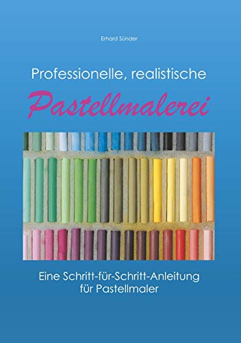 Professionelle, realistische Pastellmalerei: Eine Schritt-für-Schritt-Anleitung für Pastellmaler von Books on Demand GmbH