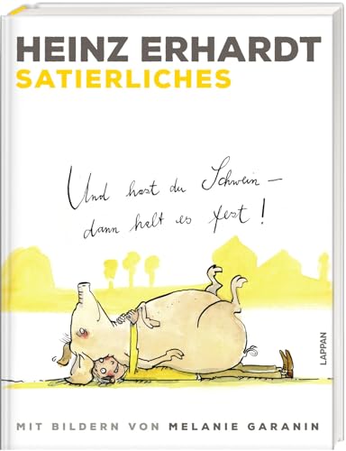 Satierliches: Und hast du Schwein, dann halt es fest! | Humorvolles Geschenkbuch mit Gedichten zum Thema Tiere und Bildern von Melanie Garanin (Heinz Erhardt Gesammelte Werke illustriert)