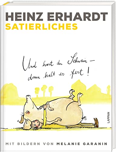 Satierliches: Und hast du Schwein, dann halt es fest! | Humorvolles Geschenkbuch mit Gedichten zum Thema Tiere und Bildern von Melanie Garanin (Heinz Erhardt Gesammelte Werke illustriert)