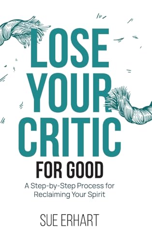 Lose Your Critic for Good: A Step-by-Step Process for Reclaiming Your Spirit. von Palmetto Publishing