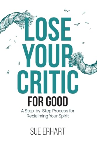 Lose Your Critic for Good: A Step-by-Step Process for Reclaiming Your Spirit. von Palmetto Publishing