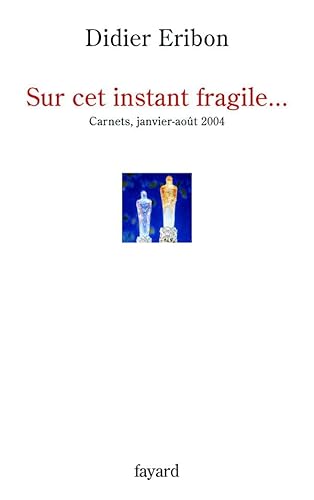Sur cet instant fragile...: Carnets, janvier-août 2004