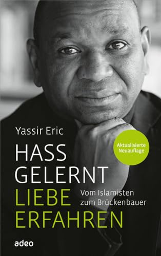 Hass gelernt - Liebe erfahren: Vom Islamisten zum Brückenbauer