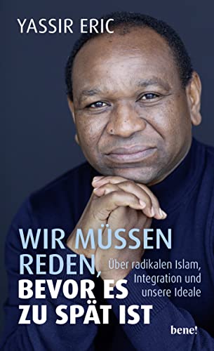 Wir müssen reden, bevor es zu spät ist: Über radikalen Islam, Integration und unsere Ideale