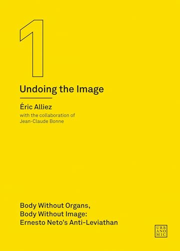 Body without Organs, Body without Image: Ernesto Neto's Anti-Leviathan (Undoing the Image 1) (Urbanomic / Art Editions, Band 1)