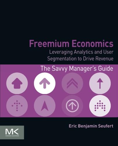 Freemium Economics: Leveraging Analytics and User Segmentation to Drive Revenue (The Savvy Manager's Guides)